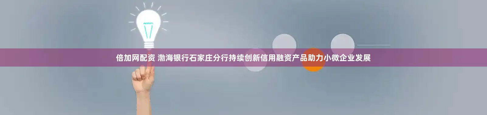 倍加网配资 渤海银行石家庄分行持续创新信用融资产品助力小微企业发展